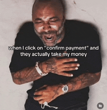 a man is laughing with a caption that says " when i click on confirm payment " and they actually take my money