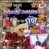 a poster that says ' your next physical challenge is to stop me from killing myself ' on it