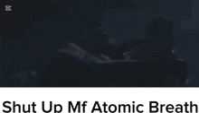 a poster that says " shut up mf atomic breath " on it