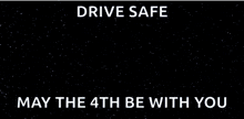 a blue background with the words " drive safe may the 4th be with you "