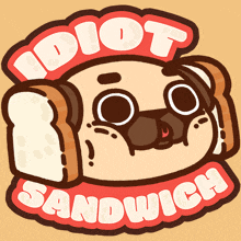 an illustration of a pug with a sandwich on its head and the words idiot sandwich above it