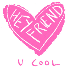 a pink heart with the words hey friend and u cool written on it