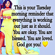 a picture of a woman in a yellow dress with a quote that says this is your tuesday morning reminder that everything is working out