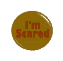 i am scared button