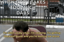 drinking beer leave me alone relaxing too much dabs
