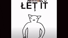 a black and white drawing of a cat with the word let it written above it