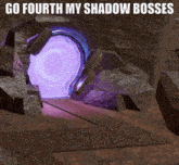 a purple portal with the words go fourth my shadow bosses on it