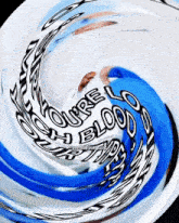 a blue and white swirl with the words you 're blood written on it