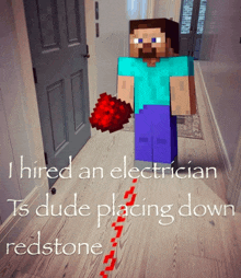 a picture of a minecraft character with the words " i hired an electrician to dude placing down redstone " written below him