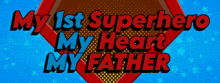 a poster that says ' my 1st superhero my heart my father ' on it