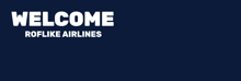 a dark blue background with the words welcome roflike airlines