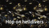 a bunch of robots with the words hop on helldivers on top