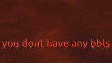 a red background with the words " you dont have any bbls " on it
