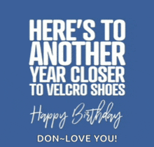 a blue background with white text that says " here 's to another year closer to velcro shoes "