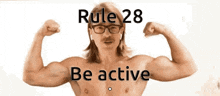 a shirtless man with glasses and a mustache is flexing his muscles with the words rule 28 be active below him .
