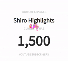 shiro highlights currently has 1,500 youtube subscriber
