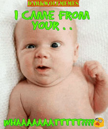 a baby with a surprised look on his face and the words " i came from your " on top
