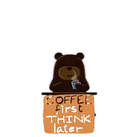 a cartoon bear holding a cup of coffee with the words coffee first think later