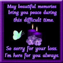 may beautiful memories bring you peace during this difficult time so sorry for your loss i 'm here for you always ..