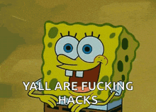 a cartoon of spongebob with the words yall are fucking hacks below him