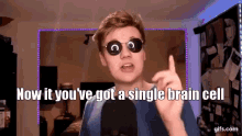a man wearing sunglasses and a blue shirt says now it you 've got a single brain cell