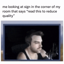 a meme of a man sitting in front of a sign that says " read this to reduce quality " .