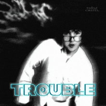 a black and white photo of a man with glasses and the word trouble on it