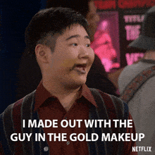 a man with makeup on his face says i made out with the guy in the gold makeup on netflix