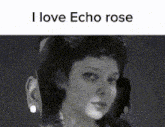 a black and white photo of a woman with the words `` i love echo rose '' written on it .