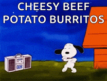 a cartoon of snoopy dancing with the words cheesy beef potato burritos behind him