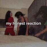 three women are standing on a bed with the words my honest reaction written above them