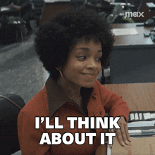a woman sitting at a desk with the words i 'll think about it on her face