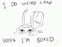I Do Weird Crap When Im Bored GIF - I Do Weird Crap When Im Bored GIFs