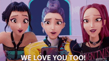 three cartoon girls are standing next to each other with the words " we love you too " written on the bottom