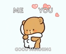 a cartoon of a teddy bear hugging another teddy bear with the words `` me and you good morning '' .
