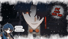 a cartoon character says i 'm yours you 're mine in a speech bubble