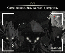 a black and white photo of a group of monsters with the words come outside bro we won t jump you