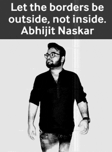 a black and white photo of a man with the words let the borders be outside not inside abhijit naskar