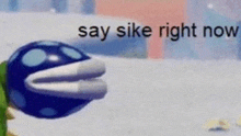 a picture of a cartoon character with the words `` say sike right now '' on it .
