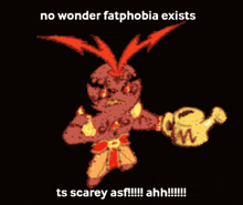 a pixel art of a monster with the words " no wonder fatphobia exists "