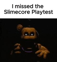 a picture of a teddy bear that says `` i missed the slimecore playtest '' .