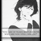 a black and white drawing of a woman with the caption " you are 20 years mature now why are you still single ? "