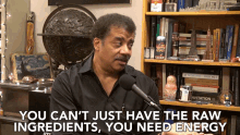 you cant just raw ingredients you need energy you need yo cook you need fire neil degrasse tyson