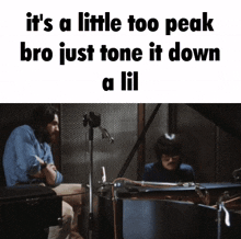 a man sitting at a piano with the words it 's a little too peak bro just tone it down a lil below him