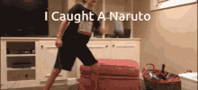 Naruto I Caught A Naruto GIF - Naruto I Caught A Naruto Anime House GIFs
