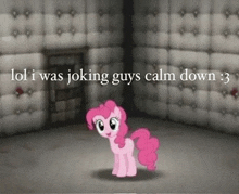 pinkie pie from my little pony is standing in a room with the words lol i was joking guys calm down