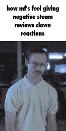a man with glasses and a mustache is standing in front of a sign that says negative steam reviews clown reactions .