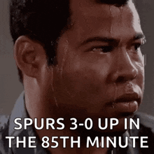 a man with sweat coming out of his face and the words `` spurs 3-0 up in the 85th minute '' written on the bottom .