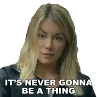 a woman says " it 's never gonna be a thing " on a white background