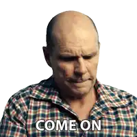 a bald man in a plaid shirt says " come on "